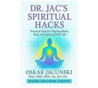 Dr. Jac's Spiritual Hacks: Practical Tools For Aligning Mind, Body, And Spirit In Daily Life (Dr. Jac's Life Hacks)