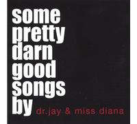 Dr. Jay & Miss Diana - Some Pretty Darn Good Songs by Dr. Jay & Miss Dian