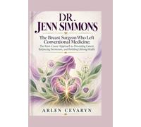 DR. JENN SIMMONS: The Breast Surgeon Who Left Conventional Medicine: The Root-Cause Approach to Preventing Cancer, Balancing Hormones, and Building Lifelong Health