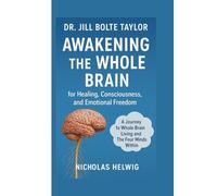 Dr. Jill Bolte Taylor: Awakening the Whole Brain for Healing, Consciousness, and Emotional Freedom