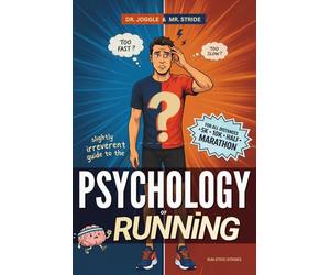 Dr. Joggle & Mr. Stride's Slightly Irreverent Guide to the Psychology of Running: How To Master Marathon Mental Training Skills & Mindfulness Techniques to Balance Your Two Inner Voices