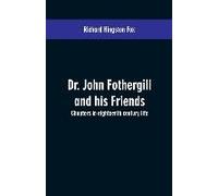 Dr. John Fothergill And His Friends; Chapters In Eighteenth Century Life