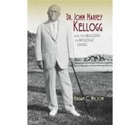 Dr. John Harvey Kellogg and the Religion of Biologic Living - Brian C. Wilson - Indiana University Press - Livre en Anglais - Hardback Brian C. WilsonBrian C. Wilson (Auteur)