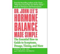 Dr. John Lee's Hormone Balance Made Simple: The Essential How-to Guide to Symptoms, Dosage, Timing, and More.