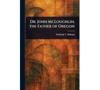 Dr. John McLoughlin, the Father of Oregon