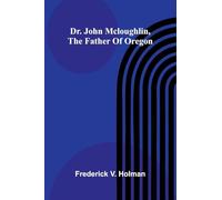 Dr. John McLoughlin, the Father of Oregon