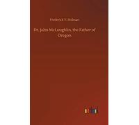 Dr. John Mcloughlin, The Father Of Oregon