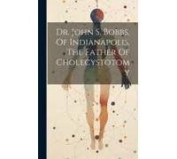 Dr. John S. Bobbs, Of Indianapolis, The Father Of Cholecystotomy