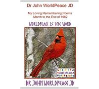 Dr John Worldpeace Jd My Loving Remembering Poems March To The End Of 1982: Worldpeace Poems
