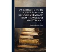 Dr. Johnson & Fanny Burney; Being the Johnsonian Passages From the Works of Mme D'Arblay;