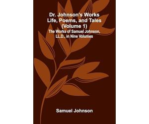 Dr. Johnson's Works: Life, Poems, and Tales (Volume 1); The Works of Samuel Johnson, LL.D., in Nine Volumes