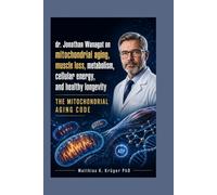 Dr. Jonathan Wanagat on Mitochondrial Aging, Muscle Loss, Metabolism, Cellular Energy, and Healthy Longevity: The Mitochondrial Aging Code