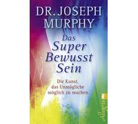 Dr. Joseph Murp Das Superbewusstsein: Die Kunst, das Unmögliche möglich (Poche)