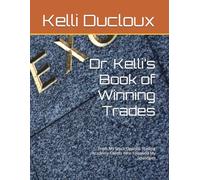 Dr. Kelli’s Book of Winning Trades: From My Stock Options Trading Academy Clients Who Followed My Strategies