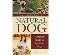 Dr. Khalsa's Natural Dog: A Holistic Feeding Guide for Healthier Dogs