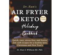 DR. KUN’S AIR FRYER KETO HOLIDAY COOKBOOK: Quick, easy, stress-free, and festive low-carb recipes for a healthy keto Christmas and New Year's