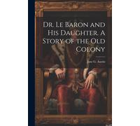 Dr. Le Baron And His Daughter. A Story Of The Old Colony