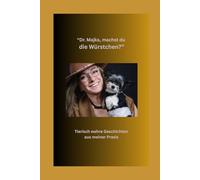 "Dr.Majka, machst du die Würstchen?": Tierisch wahre Geschichten aus meiner Praxis