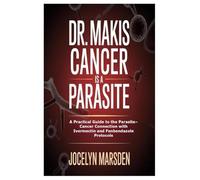 Dr. Makis Cancer is a Parasite: A Practical Guide to the Parasite-Cancer Connection with Ivermectin and Fenbendazole Protocols