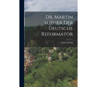 Dr. Martin Luther Der Deutsche Reformator
