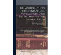Dr. Martin Luther's Erste Und Älteste Vorlesungen Über Die Psalmen Aus Den Jahren 1513-1516