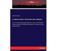 Dr. Martin Luther's Tischreden Oder Colloquia