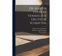 Dr. Martin Luthers' Vermischte Deutsche Schriften.