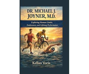 DR. MICHAEL J. JOYNER, M.D: Exploring Human Limits, Endurance, and Lifelong Performance
