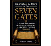 Dr. Michael L. Brown at the Seven Gates: A Torah Refutation of Answering Jewish Objections to Jesus, Volume 3: Messianic Prophecy Objections