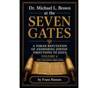 Dr. Michael L. Brown at the Seven Gates: A Torah Refutation of Answering Jewish Objections to Jesus, Volume 4