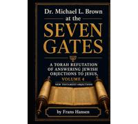 Dr. Michael L. Brown at the Seven Gates: A Torah Refutation of Answering Jewish Objections to Jesus, Volume 4