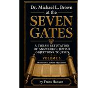 Dr. Michael L. Brown at the Seven Gates: An Independent Critical Torah Response to Answering Jewish Objections to Jesus, Volume 5