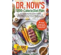 Dr. Now’s 1200-Calorie Diet Plan: The Complete Beginner-Friendly Cookbook with Filling, Flavorful Recipes to Keep You on Track without Feeling Deprived. Includes a 30-Day Meal Plan