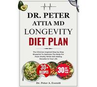 DR. PETER ATTIA MD LONGEVITY DIET PLAN: The Clinician-inspired Step-by-Step Blueprint To Optimize The Body For Peak Vitality While Still Adding Decades to Your Life