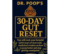 Dr. Poop’s 30-Day Gut Reset: You will rock your bowels! 5,000 Years of Ayurvedic medicinal wisdom on how to poop better and stop getting constipated.