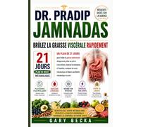 Dr Pradip Jamnadas Brûlez rapidement la graisse viscérale: Un programme de 21 jours pour brûler la graisse abdominale dangereuse grâce au jeûne ... restaurer la santé métabolique et accéder