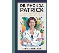 DR. RHONDA PATRICK: The Ultimate Guide to Nutrition, Fitness, and Aging Well