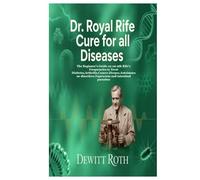 DR. ROYAL RIFE CURE FOR ALL DISEASES: The Beginner’s Guide on 1st-9th Rife’s Frequencies to Treat Diabetes,Arthritis,Cancer,Herpes,Autoimmune disorders,Tapeworm and intestinal parasites