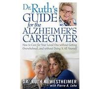 Dr. Ruth's Guide for the Alzheimer's Caregiver: How to Care for Your Loved One Without Getting Overwhelmed... and Without Doing It All Yourself - [Version Originale] Inconnu (Auteur)