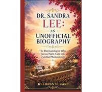 DR. SANDRA LEE: AN UNOFFICIAL BIOGRAPHY: The Dermatologist Who Turned Skin Care into a Global Phenomenon