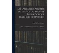 Dr. Sangsters Address to the Public and the Public School Teachers of Ontario microform in Reply to the quotGlobesquot Slanderous Attack on His Private Ch John Herbert 18311904 SangsterJohn Herbert 18