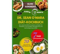 DR. SEAN O’MARA DIÄT-KOCHBUCH: Der wissenschaftlich fundierte Leitfaden für Fettabbau, hormonelles Gleichgewicht und nachhaltige Gesundheit