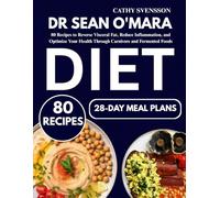 Dr Sean O'Mara Diet: 80 Recipes to Reverse Visceral Fat, Reduce Inflammation, and Optimize Your Health Through Carnivore and Fermented Foods