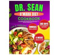 Dr. SEAN O'MARA DIET COOKBOOK: A 6-in-1 Guide With 365 Days Of Recipes, A 14-Day Quick-Start Reset, 4-Week Intermittent Fasting Plan, And Lifestyle ... Fat, Heal Inflammation, And Boost longevity