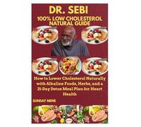 DR. SEBI 100% LOW CHOLESTEROL NATURAL GUIDE: How to Lower Cholesterol Naturally with Alkaline Foods, Herbs, and a 21-Day Detox Meal Plan for Heart Health
