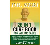DR. SEBI 26 IN 1 CURE BOOK FOR ALL DISEASES: Natural Remedies and Alkaline Detox Diet for Diabetes, Hair Growth, Lupus, Herpes, Liver, Kidney, Hormones, Skin, Digestion, PMS, & More