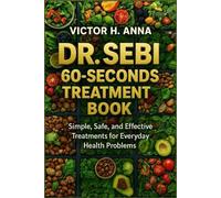 DR. SEBI 60-SECONDS TREATMENT BOOK: Simple, Safe, and Effective Treatments for Everyday Health Problems