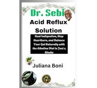 Dr. Sebi Acid Reflux Solution: Heal Indigestion, Stop Heartburn, and Balance Your Gut Naturally with the Alkaline Diet in Just 4 Weeks