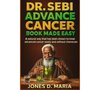 DR. SEBI ADVANCE CANCER BOOK MADE EASY: A natural way that has been shown to treat advanced cancer easily and without chemicals