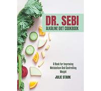 Dr. Sebi Alkaline Diet Cookbook: A Book for Improving Metabolism And Controlling Weight